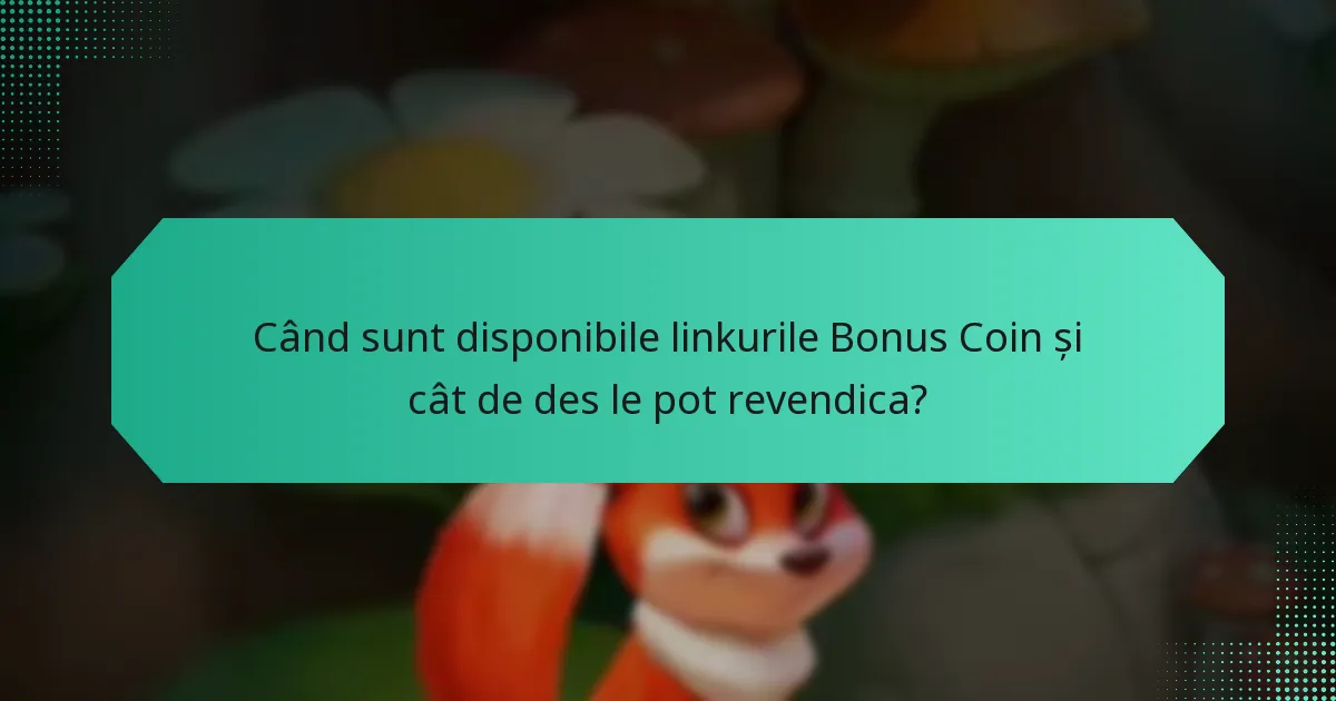 Când sunt disponibile linkurile Bonus Coin și cât de des le pot revendica?