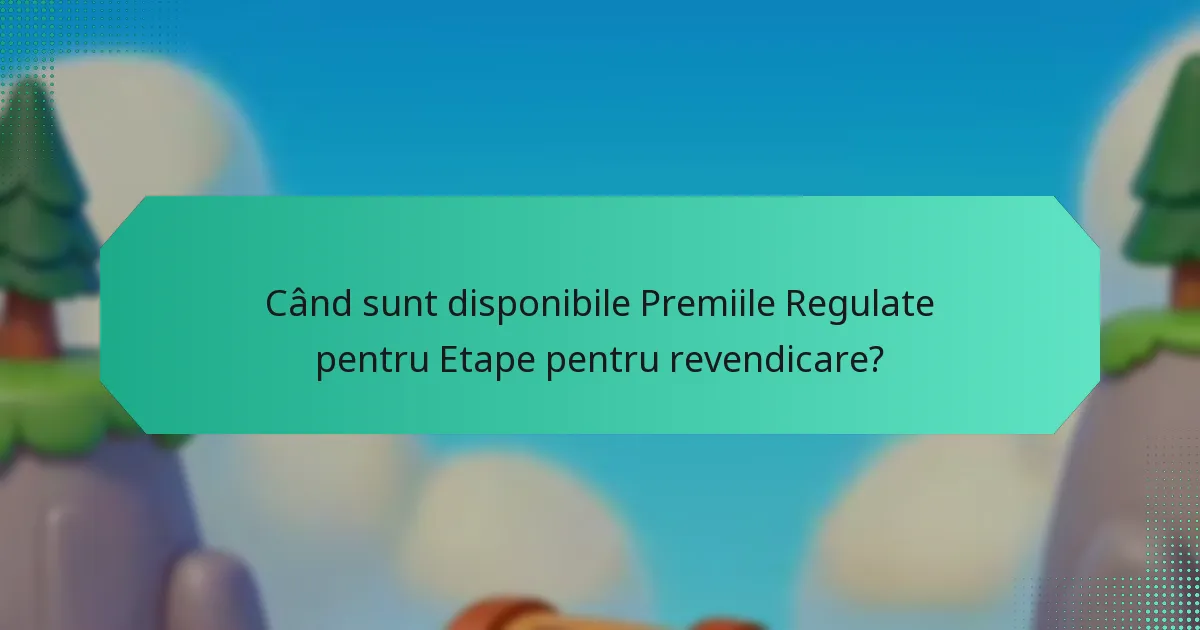 Când sunt disponibile Premiile Regulate pentru Etape pentru revendicare?