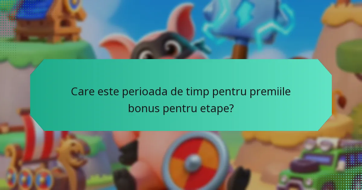 Care este perioada de timp pentru premiile bonus pentru etape?