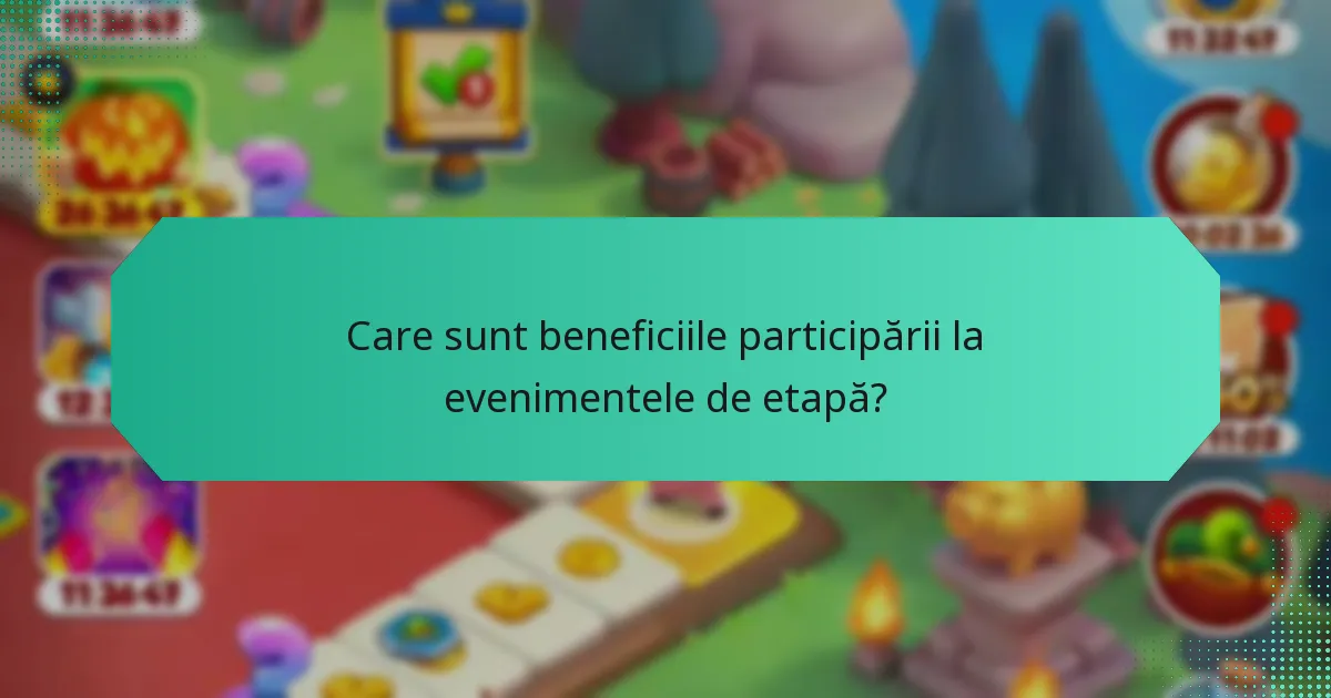 Care sunt beneficiile participării la evenimentele de etapă?