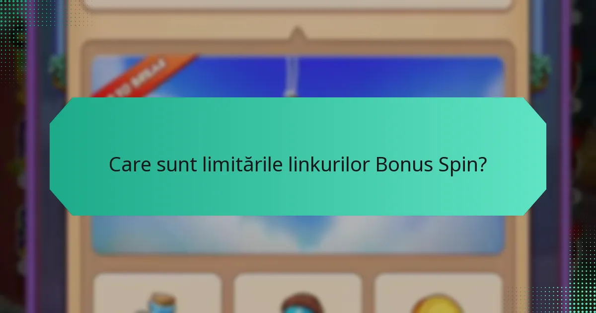 Care sunt limitările linkurilor Bonus Spin?