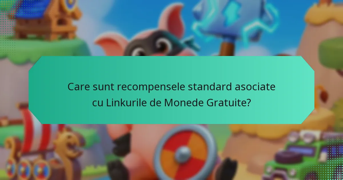 Care sunt recompensele standard asociate cu Linkurile de Monede Gratuite?