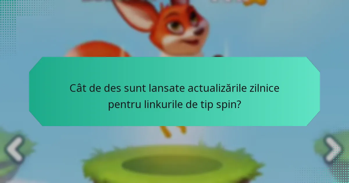 Cât de des sunt lansate actualizările zilnice pentru linkurile de tip spin?
