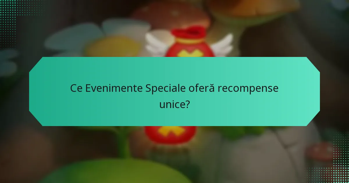 Ce Evenimente Speciale oferă recompense unice?