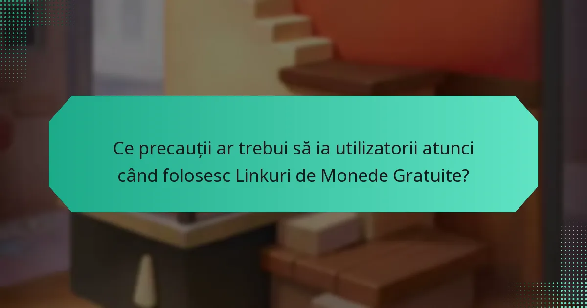 Ce precauții ar trebui să ia utilizatorii atunci când folosesc Linkuri de Monede Gratuite?