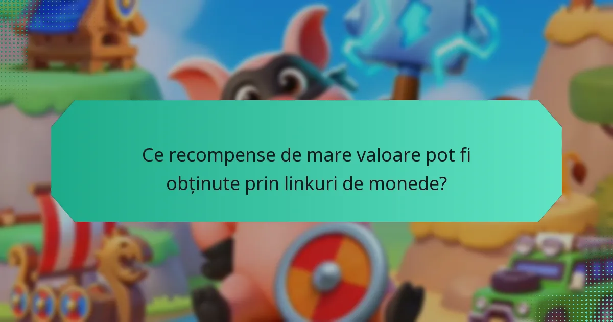 Ce recompense de mare valoare pot fi obținute prin linkuri de monede?