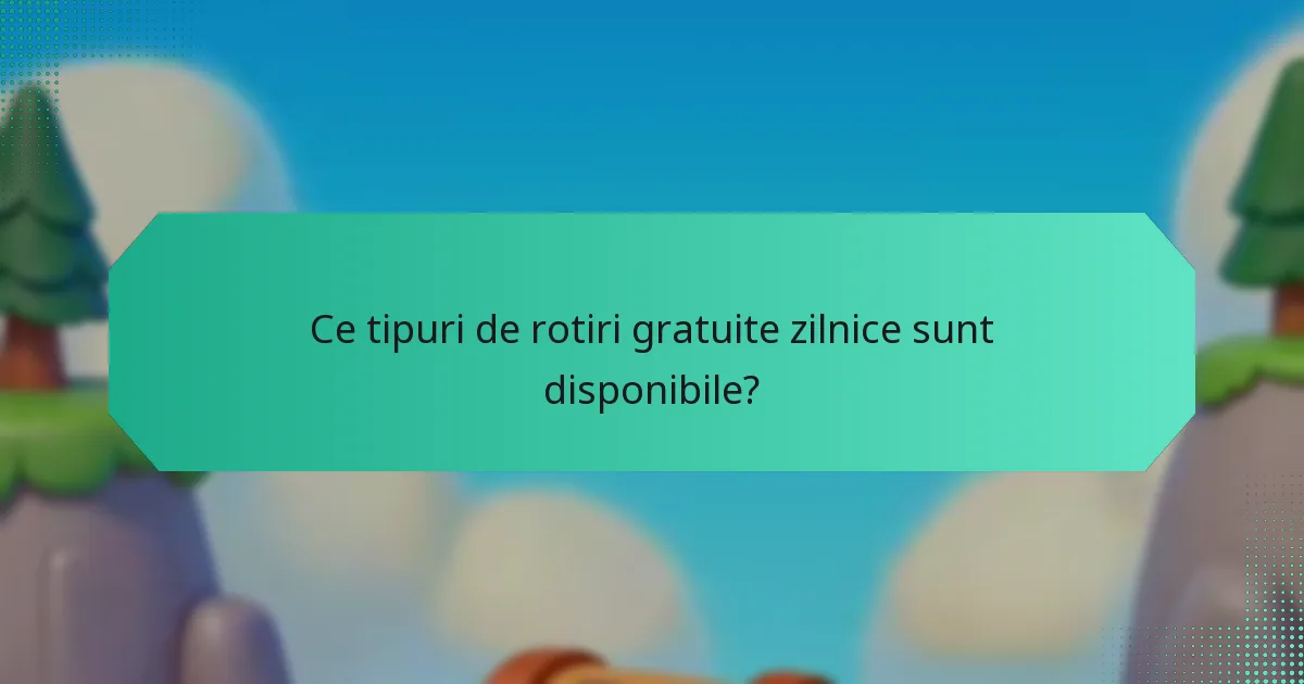 Ce tipuri de rotiri gratuite zilnice sunt disponibile?