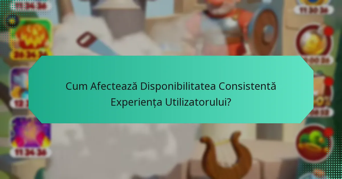 Cum Afectează Disponibilitatea Consistentă Experiența Utilizatorului?