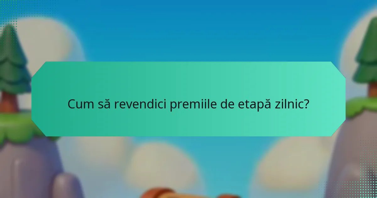 Cum să revendici premiile de etapă zilnic?