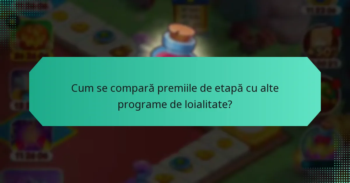 Cum se compară premiile de etapă cu alte programe de loialitate?